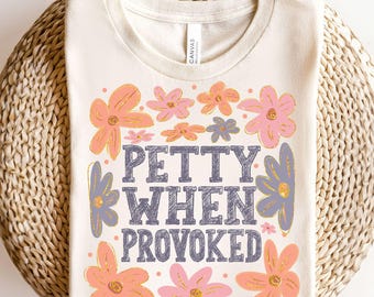 Petty When Provoked Png, Funny Sarcasm Shirt Design PNG, Floral Snarky Womens Sublimation, Sassy Adult Humor Digital Download, Trendy Boho