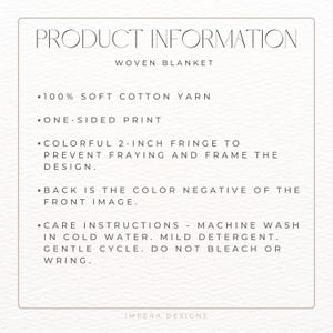 May include: Product information for a woven blanket made from 100% soft cotton yarn. The blanket features a one-sided print and a colorful 2-inch fringe to prevent fraying. The back of the blanket is the color negative of the front image. Care instructions include machine washing in cold water with mild detergent, gentle cycle, and no bleaching or wringing.