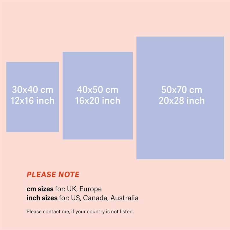 May include: Three different sizes of prints are shown in blue on a light pink background. The sizes are 12x16 inches, 16x20 inches, and 20x28 inches. The text "PLEASE NOTE" is in orange below the prints. The text "cm sizes for: UK, Europe" and "inch sizes for: US, Canada, Australia" is in black below the note. The text "Please contact me, if your country is not listed." is in black below the sizes.