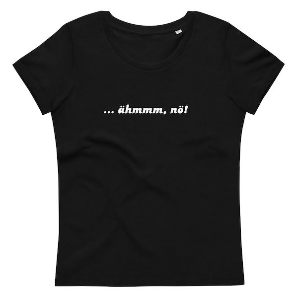 Enganliegendes Öko-T-Shirt für Damen Sarkasmus Sprüche T-Shirt ähm nö