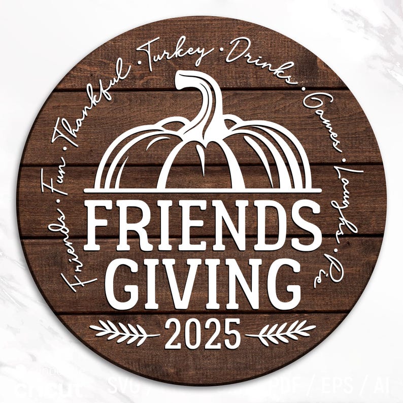May include: A circular wooden sign with a dark brown finish and white lettering. The sign reads "Friends Giving 2025" with a pumpkin graphic. The words "Fun, Thankful, Turkey, Drinks, Games, Laughs, Pie" are written around the pumpkin.