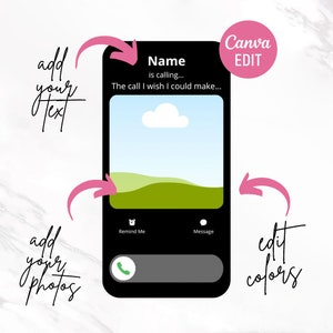 May include: A black smartphone screen mockup with a customizable phone call interface. The screen displays a landscape image of a green hill and a blue sky with a white cloud. The text "Name is calling... The call I wish I could make..." is displayed at the top of the screen. The text "Remind Me" and "Message" are displayed below the image. The text "Canva EDIT" is displayed in a pink circle in the upper right corner of the image. Arrows point to the screen, indicating that the image can be customized with text and photos.