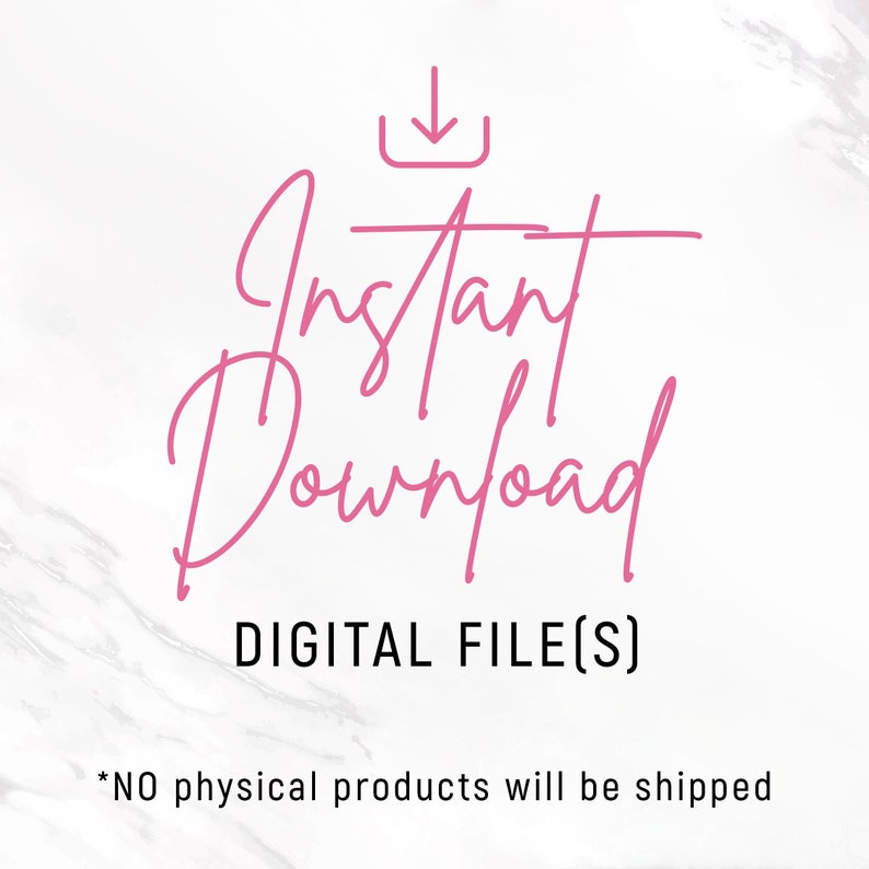 May include: Pink script text that reads "Instant Download" with a downward arrow above it. Below, the text "DIGITAL FILE(S)" is in a bold, sans-serif font. The bottom of the image states "*NO physical products will be shipped."
