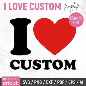 May include: A digital graphic design template featuring the black text I, a large red heart symbol, and the black text CUSTOM. The image includes the text I LOVE CUSTOM Template, a pink circle with Canva EDIT, and a footer with file formats.