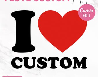 May include: A digital graphic design template featuring the black text I, a large red heart symbol, and the black text CUSTOM. The image includes the text I LOVE CUSTOM Template, a pink circle with Canva EDIT, and a footer with file formats.