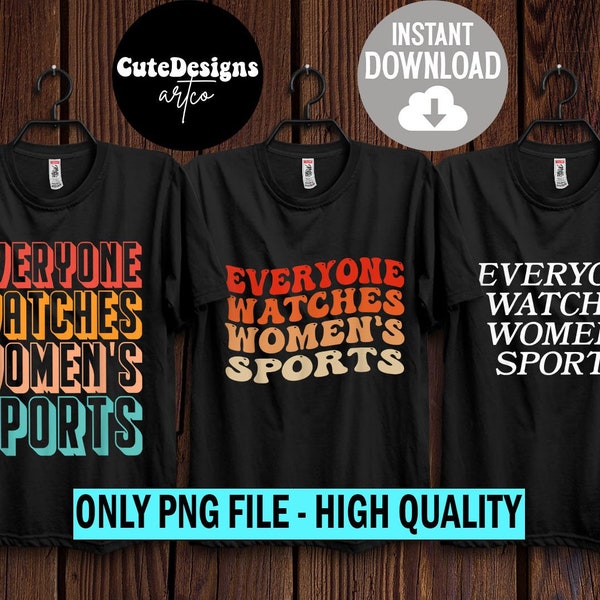 Everyone Watches Women's Sports PNG, Aesthetic Women Gift, Funny Feminist Statement, Female Athletes Support