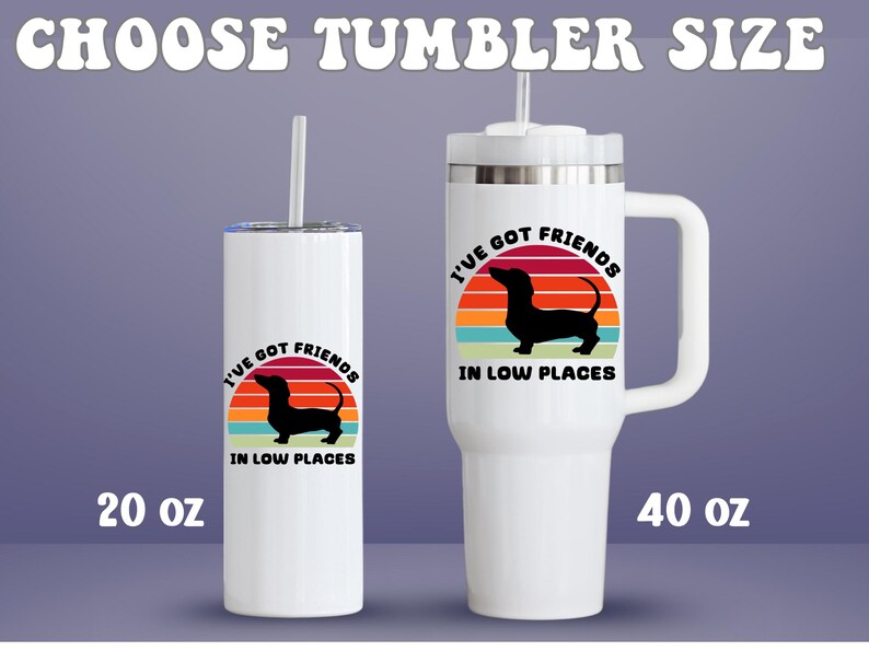 May include: White tumblers with a dachshund graphic and the text "I've Got Friends in Low Places." One tumbler is 20 oz, the other is 40 oz. Both have a straw. The tumblers are cylindrical and have a handle.