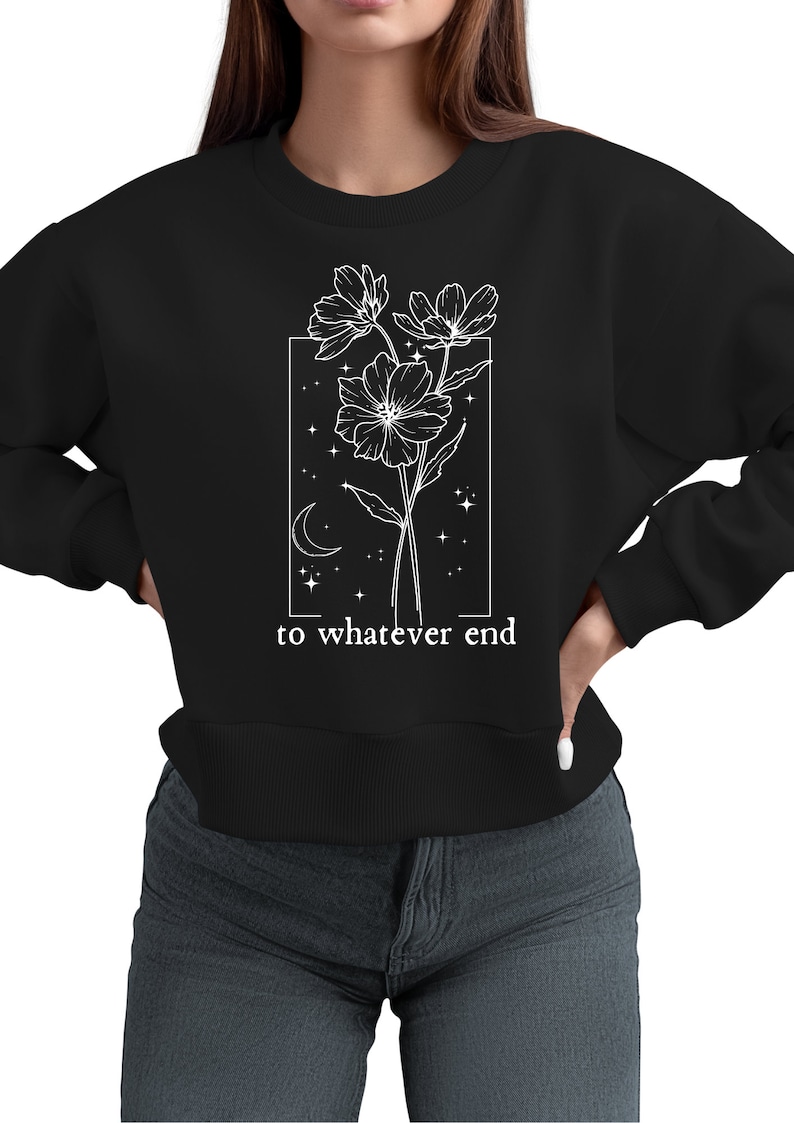 May include: Black sweatshirt with a white graphic of flowers, a crescent moon, and stars inside a rectangle. The text "to whatever end" is below the graphic.