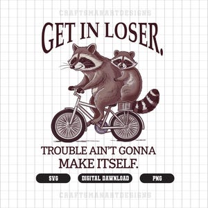 Get In Loser Trouble Funny Racoon PNG, Funny Raccoon Shirt Svg, Best Friends Sayings, Cute Racoons, Gift For Her