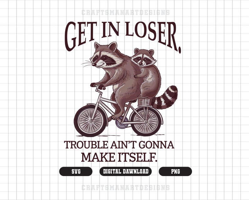 May include: Illustration of two raccoons on a bicycle. The larger raccoon is riding the bike, while the smaller one is seated behind. The text "GET IN LOSER" and "TROUBLE AIN'T GONNA MAKE ITSELF" are above and below the image. The image includes "SVG", "DIGITAL DOWNLOAD", and "PNG" text.