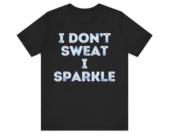 I don't sweat I sparkle Funny Gift Unisex Jersey Short Sleeve Tee