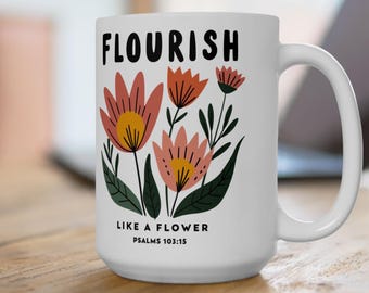 Flourish Like a Flower Mug - Christian Faith Mug, Psalms 103:15, Inspirational Gift, Custom Name Coffee Cup, Floral Scripture Mug