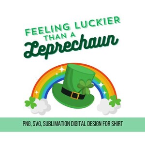 Feeling Luckier Than a Leprechaun, SVG, PNG, Digital Download, Sublimation, St Patricks Day, St Paddy&#39;s Day, Irish, Dark and Light Versions