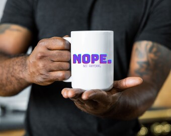 Nope. Not Happening. 11oz and 15oz Mugs