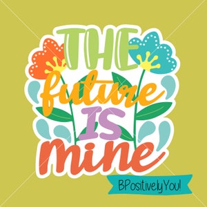 以下が含まれることがあります： 花と「THE future is mine!」というテキスト、そしてその下に「BPositively You!」というタグラインが書かれたカラフルなイラストです。