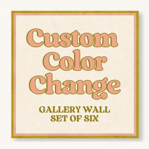 May include: A vintage-style poster with the text "Custom Color Change" in pink and gold lettering. The poster also says "Gallery Wall Set of Six" in gold lettering.