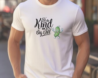 I'm Kind Of A Big Dill T-Shirt, Pickle T-shirt, Shirt for Women and Men, Funny T-Shirt, Pickle and Funny T-shirt