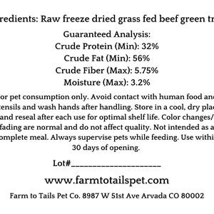 May include: A white label with black text detailing the ingredients and guaranteed analysis of raw freeze-dried grass-fed beef green tripe for pets. The label includes instructions for use and storage, and the website address.
