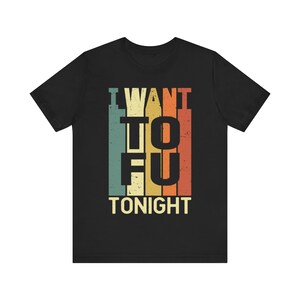 I Want TOFU Tonight | Vegan Graphic T-shirt | Vegan Shirt | Comedy Shirt
