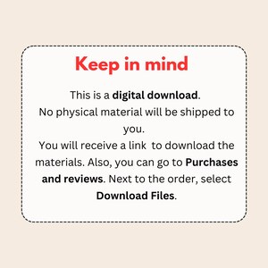 May include: A red text box with a white background and a dashed border. The text reads "Keep in mind" in bold red letters. The text continues with "This is a digital download. No physical material will be shipped to you. You will receive a link to download the materials. Also, you can go to Purchases and reviews. Next to the order, select Download Files."