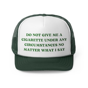 Do Not Give Me a Cigarette Under Any Circumstances Funny Trucker Hat