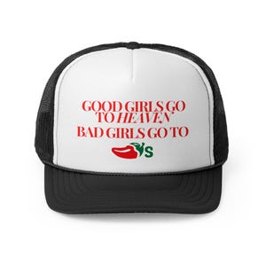 May include: A black and white trucker hat with a white front panel. The front panel has red text that reads "GOOD GIRLS GO TO HEAVEN BAD GIRLS GO TO" and a red and green chili pepper with a white "S" next to it.