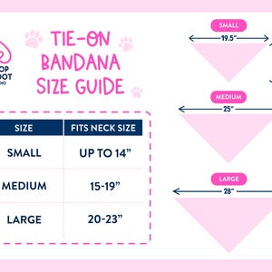 May include: A pink Tie-On Bandana Size Guide with measurements for small, medium, and large bandanas. Small is 19.5 inches wide, 9.5 inches high, and fits necks up to 14 inches. Medium is 25 inches wide, 12 inches high, and fits 15-19 inch necks. Large is 28 inches wide, 14 inches high, and fits 20-23 inch necks.