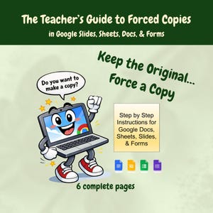 May include: A cartoon laptop character with arms and legs, smiling and holding a fist up. Text reads "The Teacher's Guide to Forced Copies" and "Keep the Original... Force a Copy". Includes instructions for Google Docs, Sheets, Slides, & Forms.