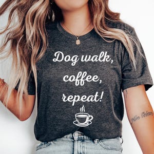 Dog walk, coffee, repeat! Tee | Coffee Lover, Dog Mom Shirt