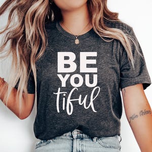 Be You Tiful T-shirt, Inspirational Graphic Tee, Positive Vibes Shirt, Self Love Apparel, Motivational Clothing, Self Appreciation