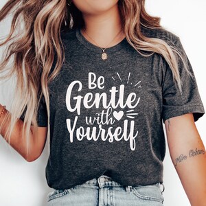 Be Gentle with Yourself Unisex Tee, Self Care T-shirt, Positive Vibes Shirt, Inspirational Quote Top, Mental Health Awareness Clothing,