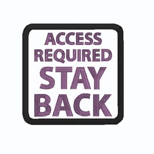 May include: Embroidered patch with the words "ACCESS REQUIRED STAY BACK" in purple thread on a white background. The patch has a black border and a square shape with rounded corners.