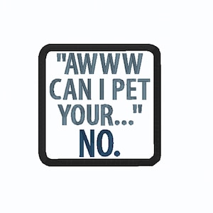 May include: Square patch with a black border and white background. The text in blue and grey reads: "AWWW CAN I PET YOUR..." and "NO." This patch is likely for a jacket, bag, or other clothing item.