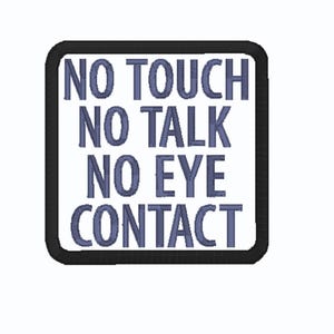 May include: A white square with a black border displays the blue text "NO TOUCH, NO TALK, NO EYE CONTACT". The text is centrally aligned and in a bold, sans-serif font, conveying a clear message.