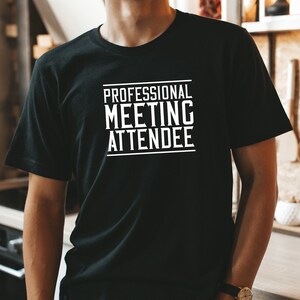 Professional Meeting Attendee T-Shirt, Funny Office Tee, Corporate Joke Shirt, Gift for Coworkers, Casual Workwear, Soft Cotton