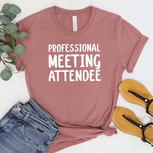 Professional Meeting Attendee T-Shirt, Funny Office Shirt, Corporate Joke Shirt, Gift for Coworkers, Casual Workwear, Soft Cotton