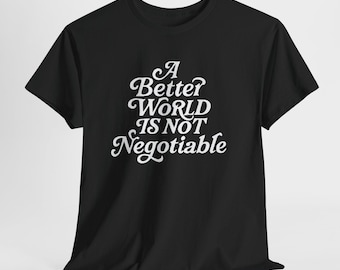 A Better World Is Not Negotiable Leftist Shirt, Progressive Tee