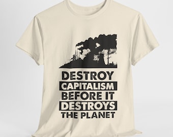 May include: Cream-colored t-shirt with a black graphic of a factory emitting smoke. The text on the shirt reads "DESTROY CAPITALISM BEFORE IT DESTROYS THE PLANET" in a bold, sans-serif font.