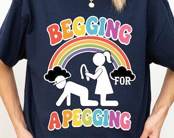 Begging For Pegging T-Shirt, Funny Adult T-Shirt, Vulgar and Offensive T-Shirt, Absurd T-Shirt, Inappropriate Funny Gift, Shitpost T-Shirt