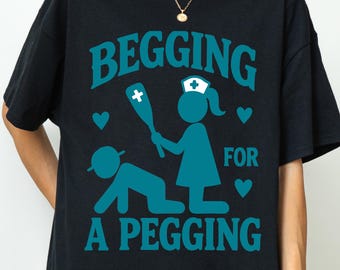 Begging For Pegging T-Shirt, Funny Adult T-Shirt, Vulgar and Offensive T-Shirt, Absurd T-Shirt, Pegging Addict T-Shirt, Shitpost T-Shirt