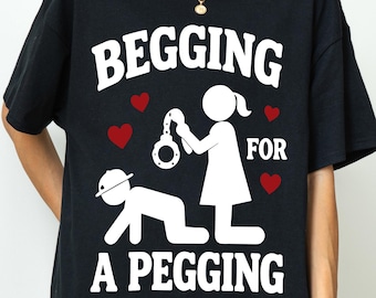 Begging For Pegging T-Shirt, Funny Adult T-Shirt, Vulgar and Offensive T-Shirt, Absurd T-Shirt, Pegging Addict T-Shirt, Shitpost T-Shirt