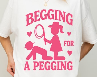Begging For Pegging Cowgirl T-Shirt, Funny Adult T-Shirt, Vulgar and Offensive T-Shirt, Absurd Shirt, Pegging Addict T-Shirt, Shitpost Shirt