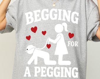 Begging For Pegging T-Shirt, Funny Adult Vulgar and Offensive T-Shirt, Pegging Addict T-Shirt, Inappropriate Funny Gift, Shitpost T-Shirt