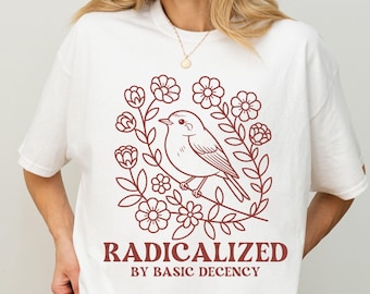 Radicalized by Basic Decency T-Shirt, Activist T-Shirt, Feminist Activist, Social Justice Tee, Human Right Fan, Liberal Tee, Unisex T-Shirt