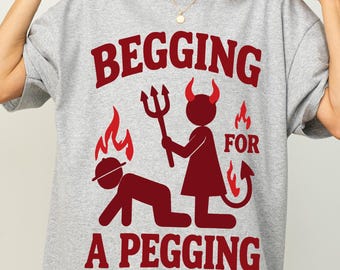 Begging For Pegging T-Shirt, Funny Adult T-Shirt, Vulgar and Offensive T-Shirt, Absurd T-Shirt, Pegging Addict T-Shirt, Shitpost T-Shirt