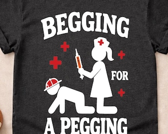 Begging For Pegging T-Shirt, Funny Adult T-Shirt, Vulgar and Offensive T-Shirt, Absurd T-Shirt, Inappropriate Funny Gift, Shitpost T-Shirt