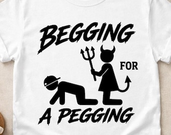 Begging For Pegging T-Shirt, Funny Adult T-Shirt, Vulgar and Offensive T-Shirt, Absurd T-Shirt, Pegging Addict T-Shirt, Shitpost T-Shirt