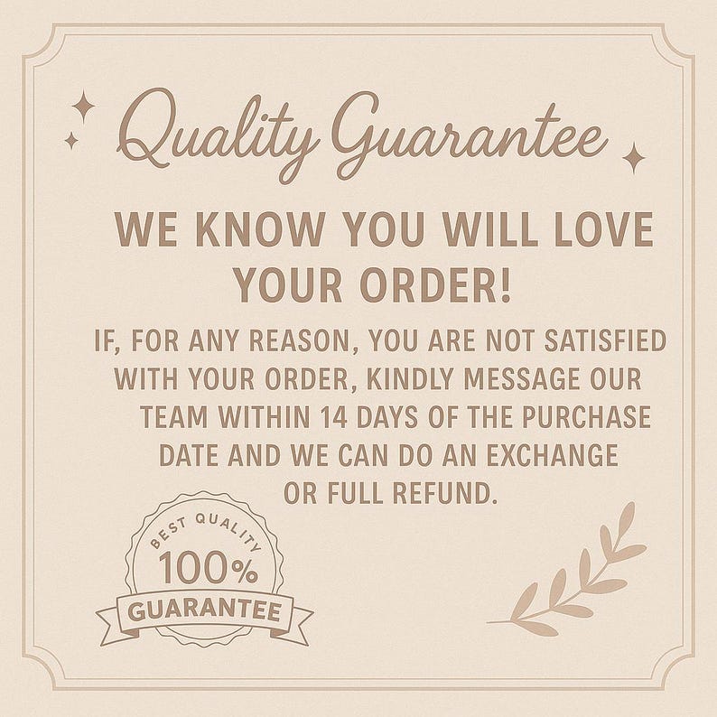 May include: A beige graphic with the words "Quality Guarantee" in a decorative font. The text below states "WE KNOW YOU WILL LOVE YOUR ORDER!" and details a refund policy. A "100% Guarantee" seal is also present.