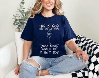 This is Bob Bob Has No Arms Knock Knock Who Is It It Isn't Bob Shirt, Funny Shirt, Mens Shirt, Sarcastic Shirt, Black Humor Shirt
