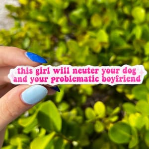 This girl with neuter your dog and your problematic boyfriend sticker, funny dog lover, feminist, ironic funny sticker, dog mom gift